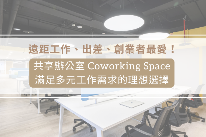 遠距工作、出差、創業者最愛!<br />共享辦公室 Coworking Space<br />滿足多元工作需求的理想選擇