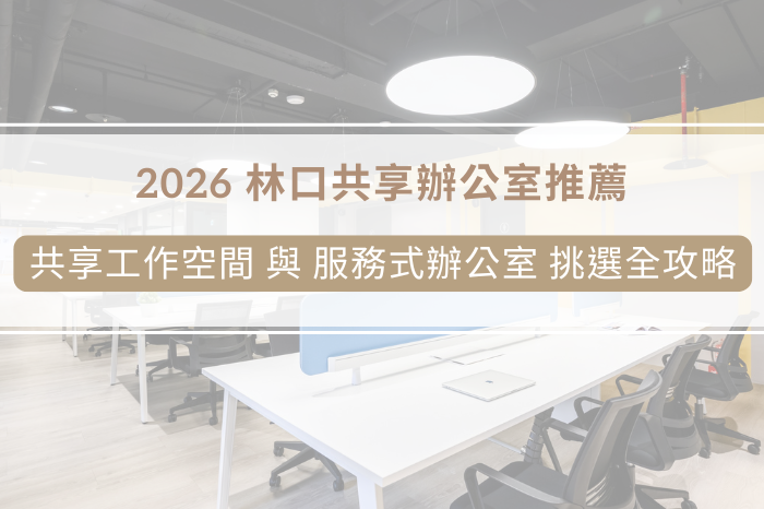 2026 林口共享辦公室推薦：<br />共享工作空間 (Coworking Space) <br />與服務式辦公室挑選全攻略