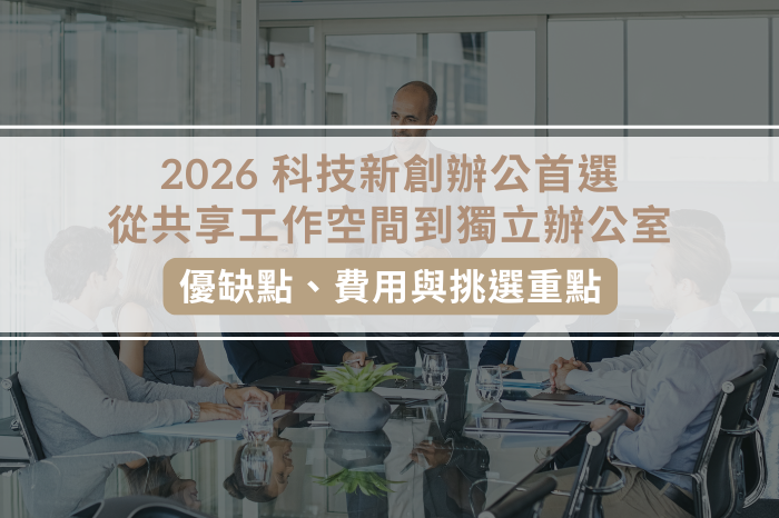 ｜2026 科技新創辦公首選｜<br />從共享工作空間到獨立辦公室<br />優缺點、費用與挑選重點
