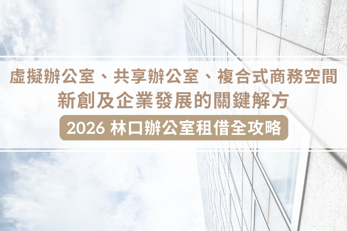 ｜2026 林口辦公室租借全攻略｜<br />虛擬辦公室、共享辦公室、複合式商務空間<br />新創及企業發展的關鍵解方