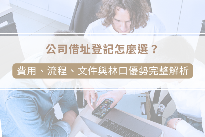 公司借址登記怎麼選？<br />費用、流程、文件與林口優勢完整解析